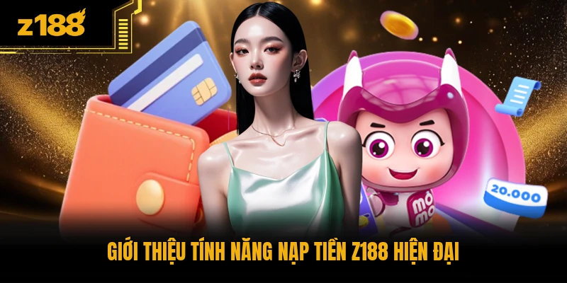 Giới thiệu tính năng nạp tiền Z188 hiện đại