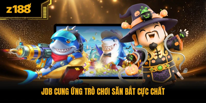 JDB cung ứng trò chơi săn bắt cực chất