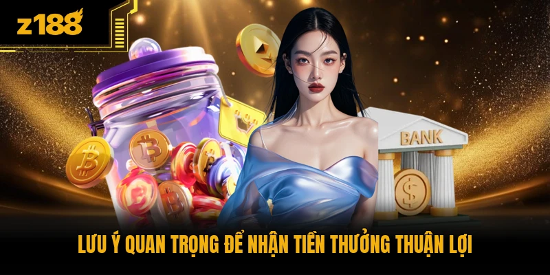Lưu ý quan trọng để nhận tiền thưởng thuận lợi