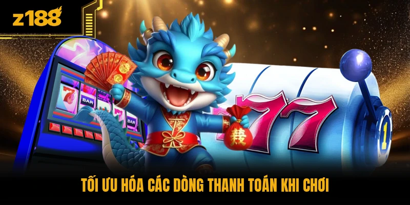Tối ưu hóa các dòng thanh toán khi chơi